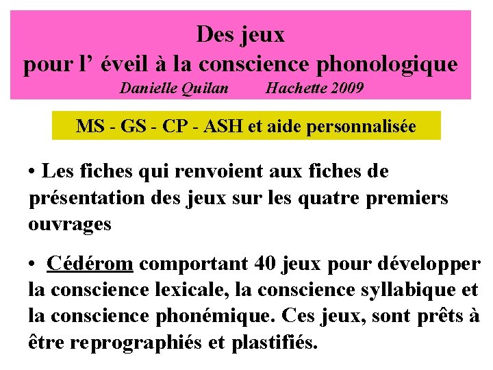 Des jeux pour l’ éveil à la conscience phonologique Danielle Quilan Hachette 2009 MS