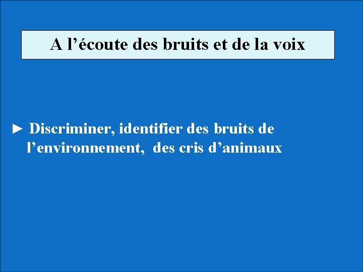 A l’écoute des bruits et de la voix ► Discriminer, identifier des bruits de