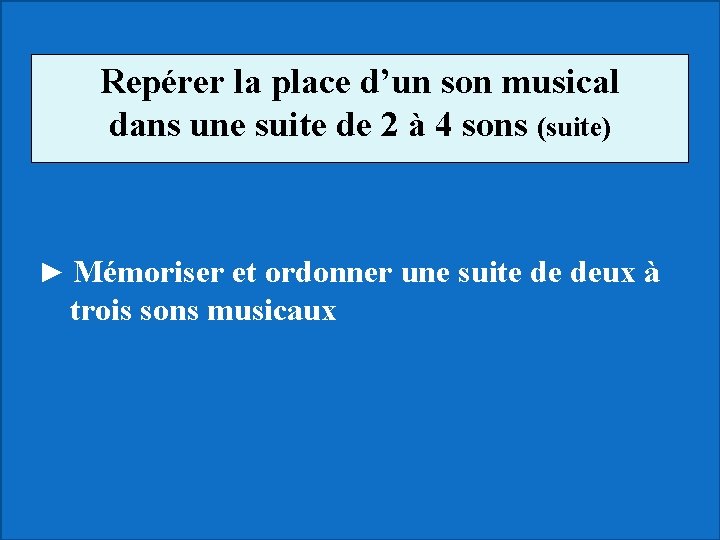 Repérer la place d’un son musical dans une suite de 2 à 4 sons