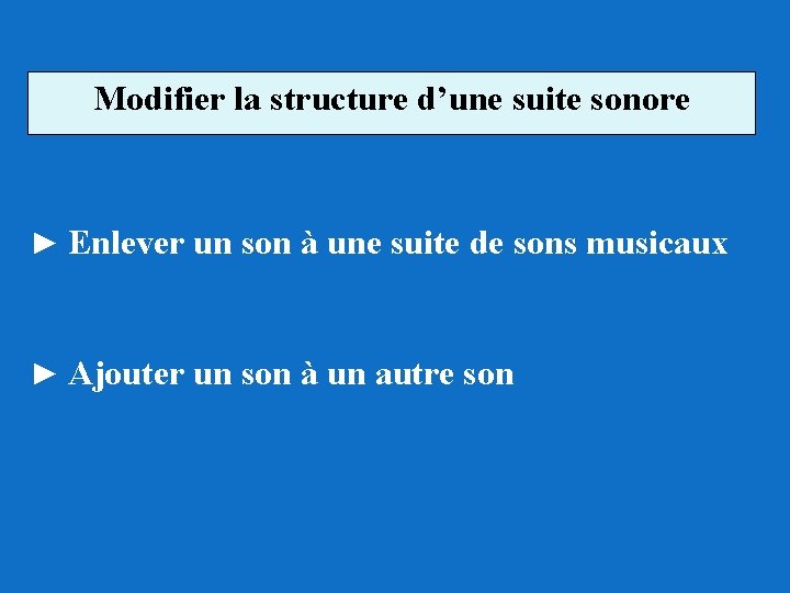 Modifier la structure d’une suite sonore ► Enlever un son à une suite de