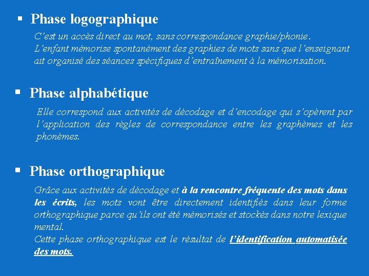 § Phase logographique C’est un accès direct au mot, sans correspondance graphie/phonie. L’enfant mémorise