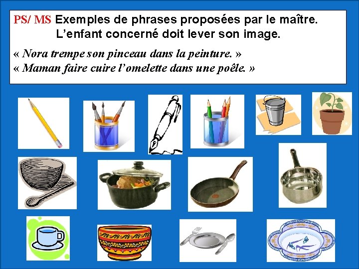 PS/ MS Exemples de phrases proposées par le maître. L’enfant concerné doit lever son