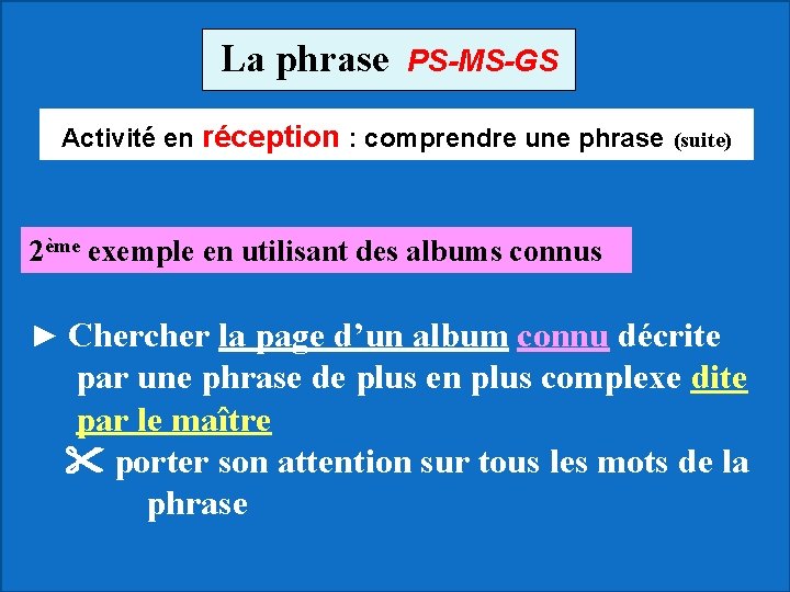 La phrase PS-MS-GS Activité en réception : comprendre une phrase (suite) 2ème exemple en