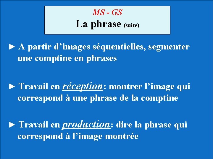 MS - GS La phrase (suite) ► A partir d’images séquentielles, segmenter une comptine