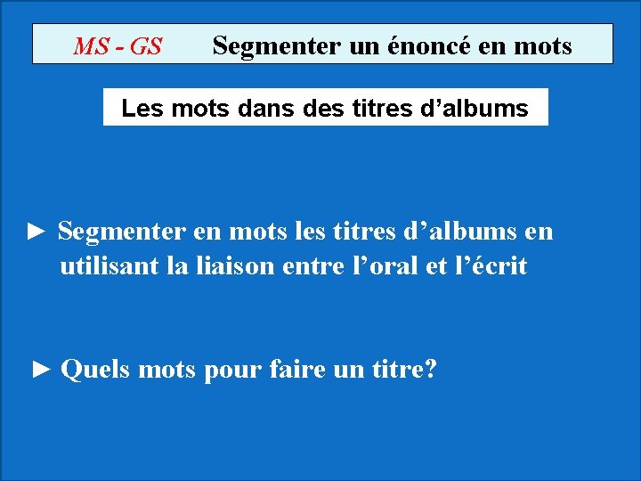 MS - GS Segmenter un énoncé en mots Les mots dans des titres d’albums