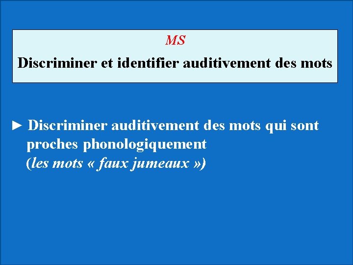 MS Discriminer et identifier auditivement des mots ► Discriminer auditivement des mots qui sont