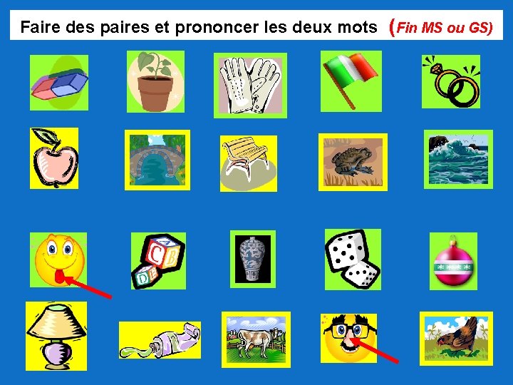 Faire des paires et prononcer les deux mots (Fin MS ou GS) 