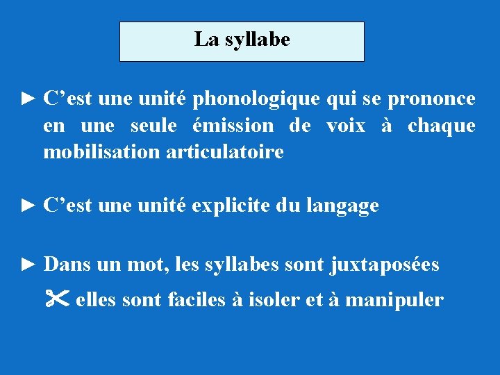 La syllabe ► C’est une unité phonologique qui se prononce en une seule émission