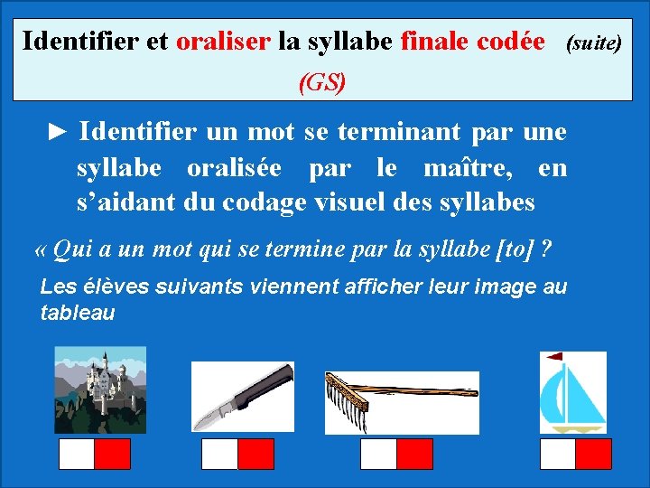 Identifier et oraliser la syllabe finale codée (suite) (GS) ► Identifier un mot se