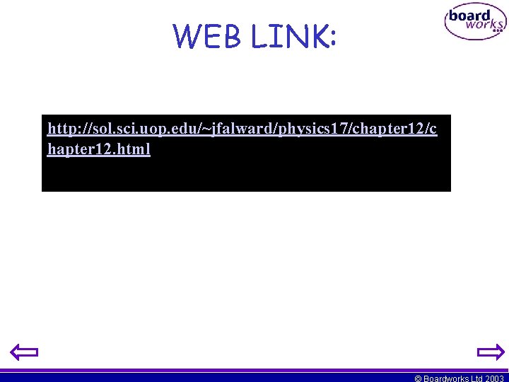 WEB LINK: http: //sol. sci. uop. edu/~jfalward/physics 17/chapter 12/c hapter 12. html © Boardworks WEB LINK: http: //sol. sci. uop. edu/~jfalward/physics 17/chapter 12/c hapter 12. html © Boardworks