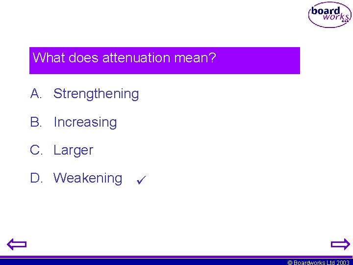 What does attenuation mean? A. Strengthening B. Increasing C. Larger D. Weakening © Boardworks What does attenuation mean? A. Strengthening B. Increasing C. Larger D. Weakening © Boardworks