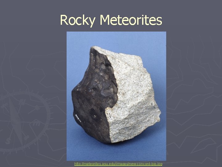 Rocky Meteorites http: //meteorites. asu. edu/images/new-concord-big. jpg 