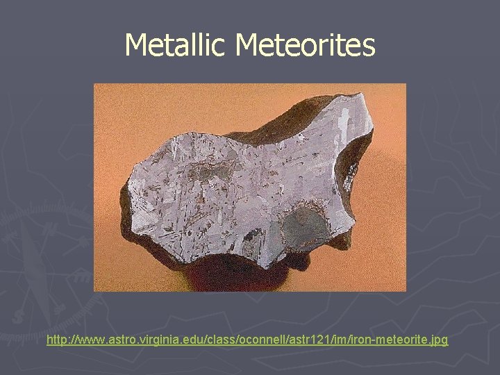 Metallic Meteorites http: //www. astro. virginia. edu/class/oconnell/astr 121/im/iron-meteorite. jpg 