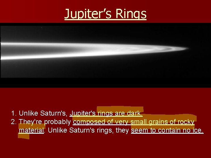 Jupiter’s Rings 1. Unlike Saturn's, Jupiter's rings are dark. 2. They're probably composed of