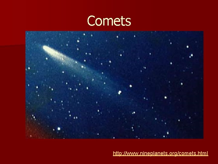 Comets http: //www. nineplanets. org/comets. html Comets http: //www. nineplanets. org/comets. html