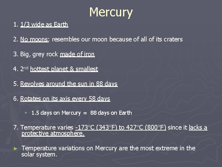 Mercury 1. 1/3 wide as Earth 2. No moons; resembles our moon because of Mercury 1. 1/3 wide as Earth 2. No moons; resembles our moon because of