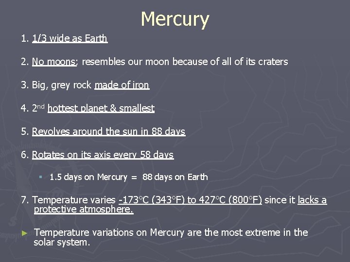 Mercury 1. 1/3 wide as Earth 2. No moons; resembles our moon because of