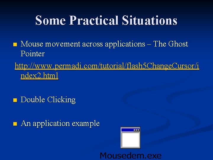Some Practical Situations Mouse movement across applications – The Ghost Pointer http: //www. permadi.