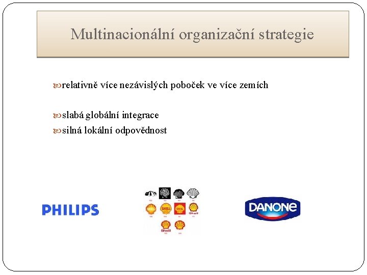 Multinacionální organizační strategie relativně více nezávislých poboček ve více zemích slabá globální integrace silná