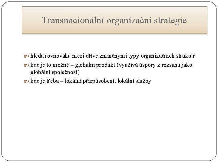 Transnacionální organizační strategie hledá rovnováhu mezi dříve zmíněnými typy organizačních struktur kde je to