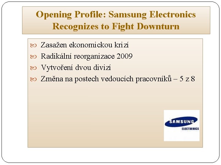 Opening Profile: Samsung Electronics Recognizes to Fight Downturn Zasažen ekonomickou krizí Radikální reorganizace 2009