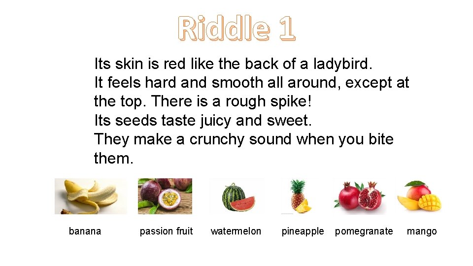 Riddle 1 Its skin is red like the back of a ladybird. It feels