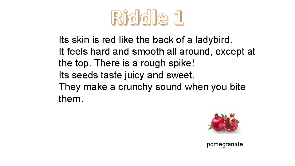 Riddle 1 Its skin is red like the back of a ladybird. It feels