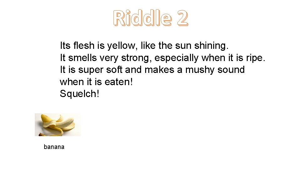 Riddle 2 Its flesh is yellow, like the sun shining. It smells very strong,