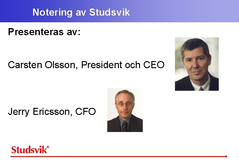 Notering av Studsvik Presenteras av: Carsten Olsson, President och CEO Jerry Ericsson, CFO 