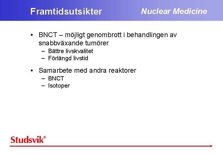 Framtidsutsikter Nuclear Medicine • BNCT – möjligt genombrott i behandlingen av snabbväxande tumörer –