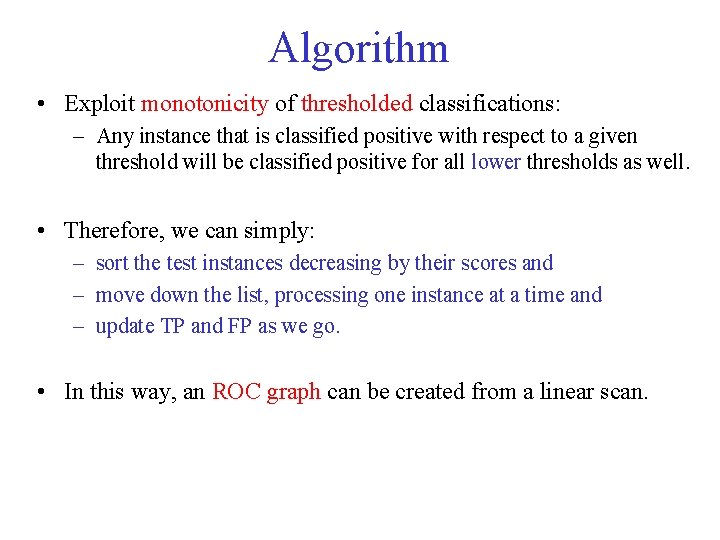 Algorithm • Exploit monotonicity of thresholded classifications: – Any instance that is classified positive