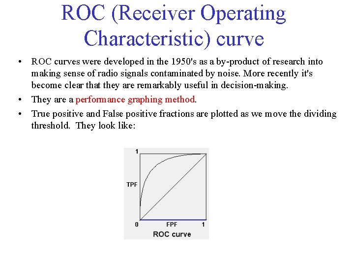 ROC (Receiver Operating Characteristic) curve • ROC curves were developed in the 1950's as