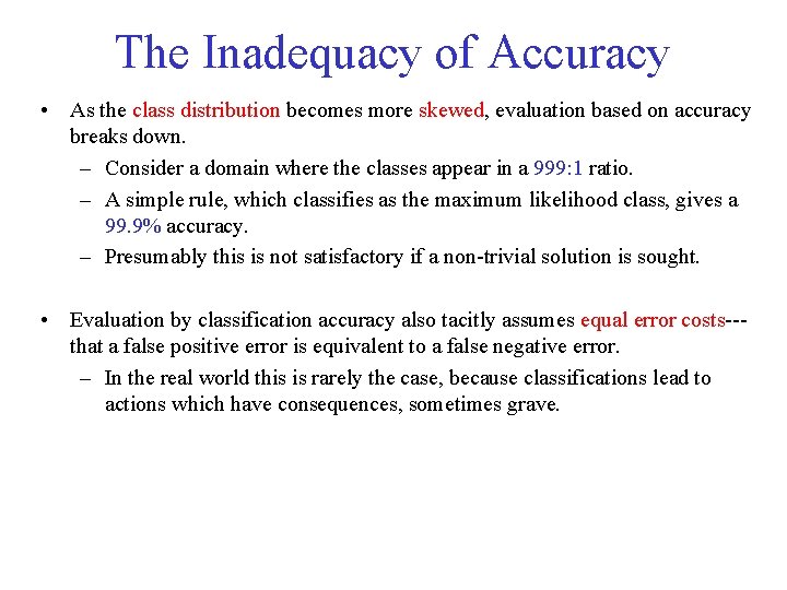 The Inadequacy of Accuracy • As the class distribution becomes more skewed, evaluation based