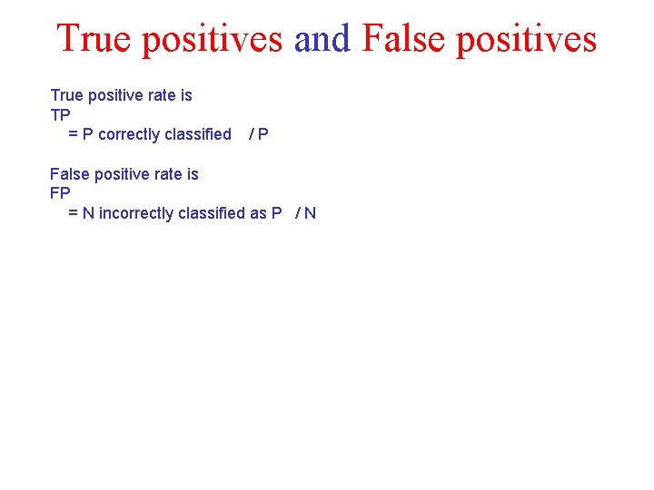 True positives and False positives True positive rate is TP = P correctly classified