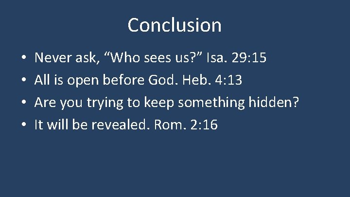 Conclusion • • Never ask, “Who sees us? ” Isa. 29: 15 All is