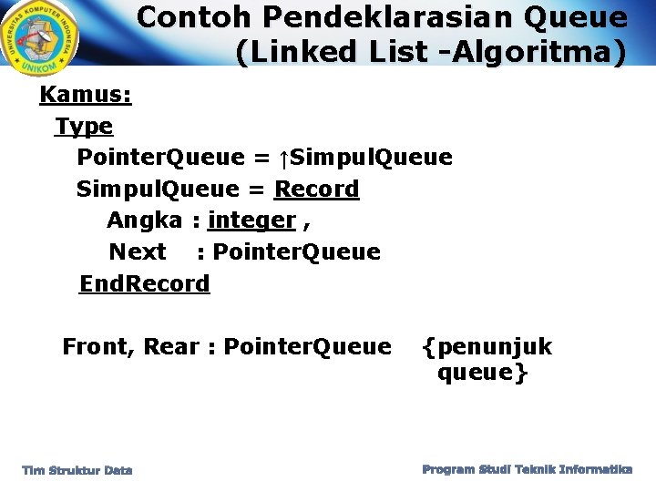 Contoh Pendeklarasian Queue (Linked List -Algoritma) Kamus: Type Pointer. Queue = ↑Simpul. Queue =
