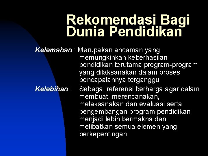 Rekomendasi Bagi Dunia Pendidikan Kelemahan : Merupakan ancaman yang memungkinkan keberhasilan pendidikan terutama program-program