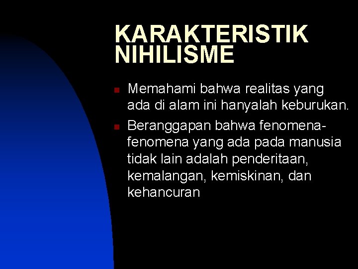 KARAKTERISTIK NIHILISME n n Memahami bahwa realitas yang ada di alam ini hanyalah keburukan.