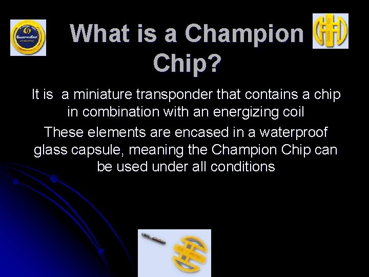 What is a Champion Chip? It is a miniature transponder that contains a chip