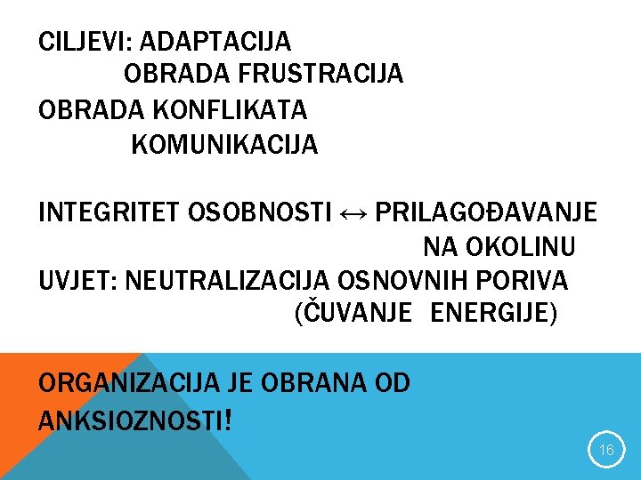 CILJEVI: ADAPTACIJA OBRADA FRUSTRACIJA OBRADA KONFLIKATA KOMUNIKACIJA INTEGRITET OSOBNOSTI ↔ PRILAGOĐAVANJE NA OKOLINU UVJET: CILJEVI: ADAPTACIJA OBRADA FRUSTRACIJA OBRADA KONFLIKATA KOMUNIKACIJA INTEGRITET OSOBNOSTI ↔ PRILAGOĐAVANJE NA OKOLINU UVJET: