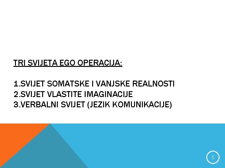 TRI SVIJETA EGO OPERACIJA: 1. SVIJET SOMATSKE I VANJSKE REALNOSTI 2. SVIJET VLASTITE IMAGINACIJE TRI SVIJETA EGO OPERACIJA: 1. SVIJET SOMATSKE I VANJSKE REALNOSTI 2. SVIJET VLASTITE IMAGINACIJE