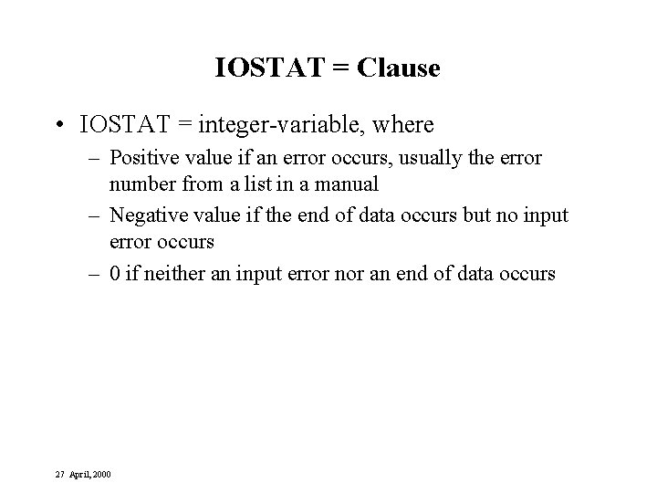 IOSTAT = Clause • IOSTAT = integer-variable, where – Positive value if an error