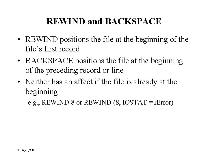 REWIND and BACKSPACE • REWIND positions the file at the beginning of the file’s