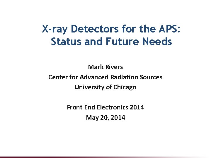 X-ray Detectors for the APS: Status and Future Needs Mark Rivers Center for Advanced X-ray Detectors for the APS: Status and Future Needs Mark Rivers Center for Advanced