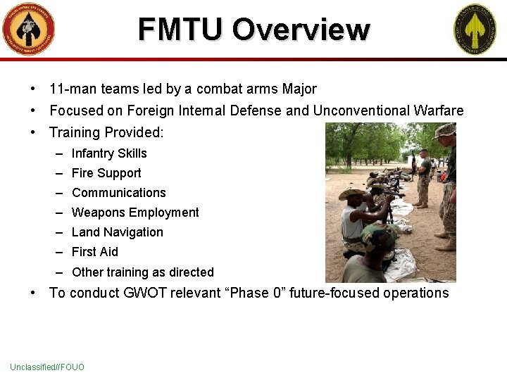 FMTU Overview • 11 -man teams led by a combat arms Major • Focused
