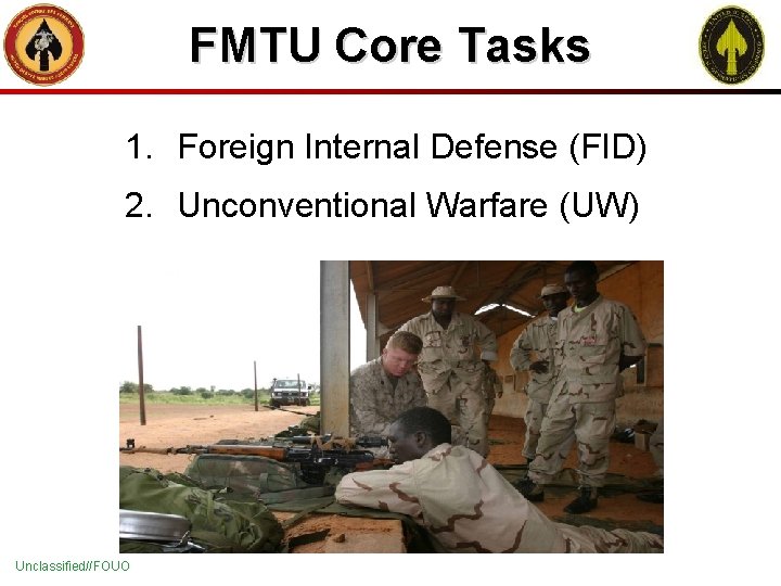 FMTU Core Tasks 1. Foreign Internal Defense (FID) 2. Unconventional Warfare (UW) Unclassified//FOUO 