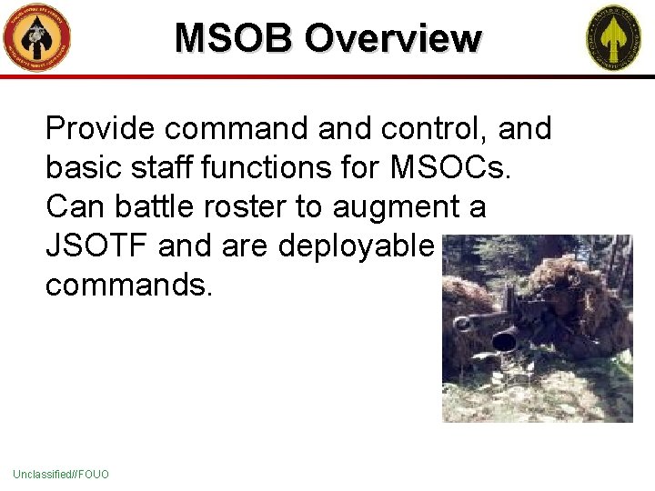 MSOB Overview Provide command control, and basic staff functions for MSOCs. Can battle roster