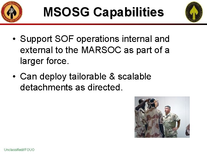MSOSG Capabilities • Support SOF operations internal and external to the MARSOC as part