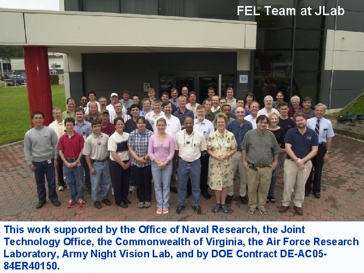 FEL Team at JLab This work supported by the Office of Naval Research, the FEL Team at JLab This work supported by the Office of Naval Research, the