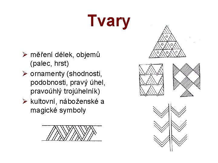 Tvary Ø měření délek, objemů (palec, hrst) Ø ornamenty (shodnosti, podobnosti, pravý úhel, pravoúhlý